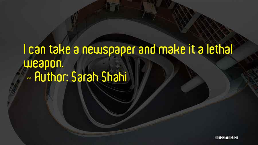 Sarah Shahi Quotes: I Can Take A Newspaper And Make It A Lethal Weapon.