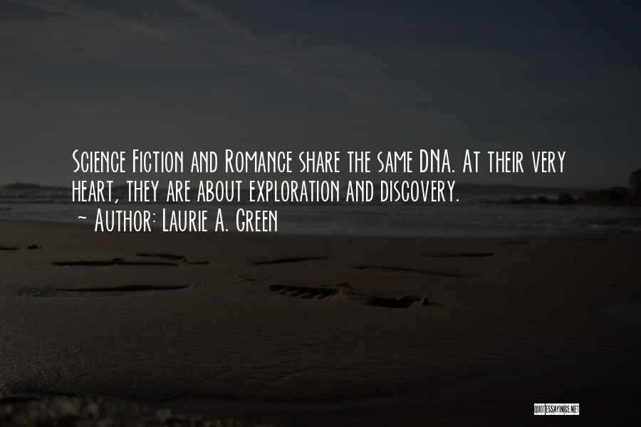 Laurie A. Green Quotes: Science Fiction And Romance Share The Same Dna. At Their Very Heart, They Are About Exploration And Discovery.