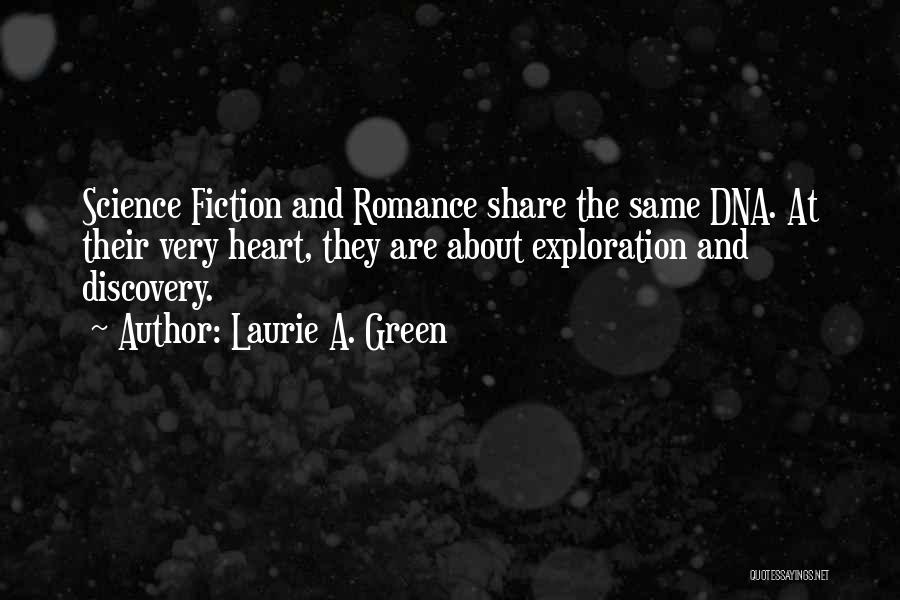 Laurie A. Green Quotes: Science Fiction And Romance Share The Same Dna. At Their Very Heart, They Are About Exploration And Discovery.