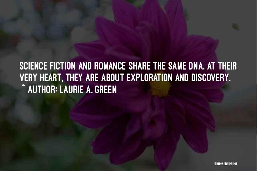 Laurie A. Green Quotes: Science Fiction And Romance Share The Same Dna. At Their Very Heart, They Are About Exploration And Discovery.