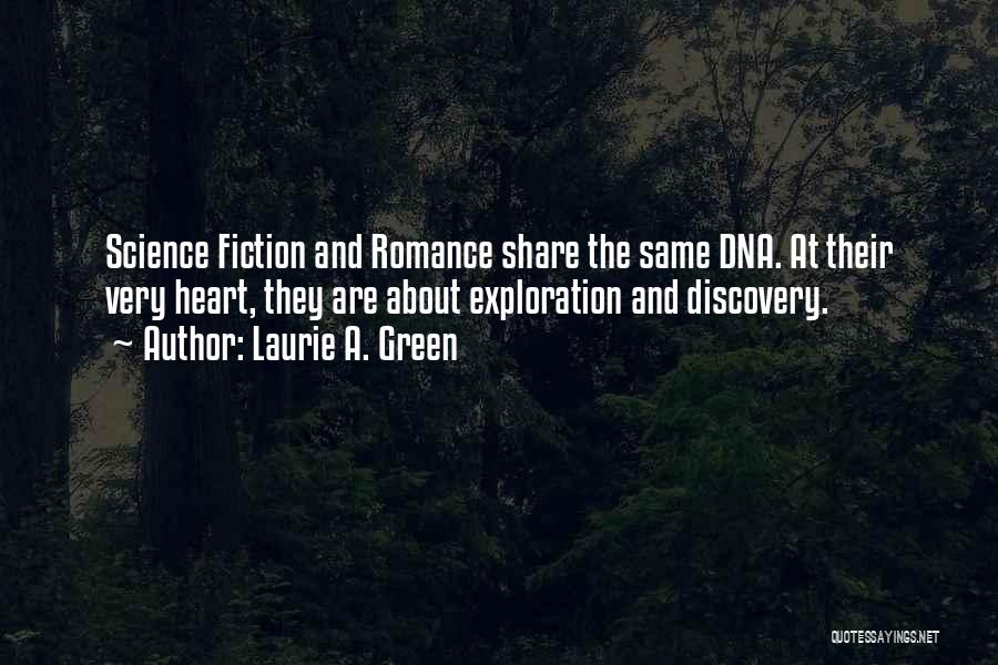 Laurie A. Green Quotes: Science Fiction And Romance Share The Same Dna. At Their Very Heart, They Are About Exploration And Discovery.