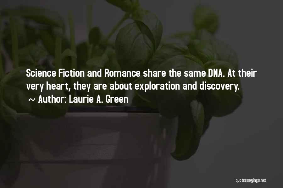 Laurie A. Green Quotes: Science Fiction And Romance Share The Same Dna. At Their Very Heart, They Are About Exploration And Discovery.