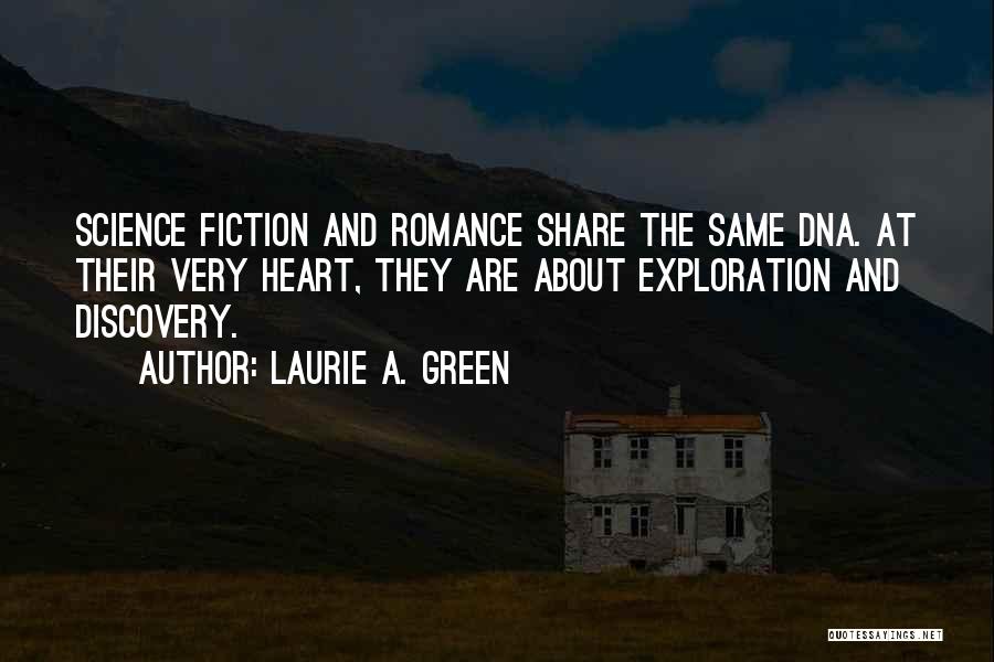 Laurie A. Green Quotes: Science Fiction And Romance Share The Same Dna. At Their Very Heart, They Are About Exploration And Discovery.