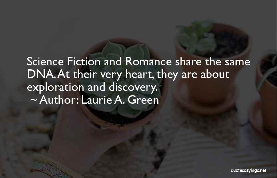 Laurie A. Green Quotes: Science Fiction And Romance Share The Same Dna. At Their Very Heart, They Are About Exploration And Discovery.