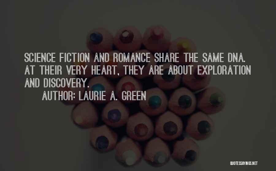 Laurie A. Green Quotes: Science Fiction And Romance Share The Same Dna. At Their Very Heart, They Are About Exploration And Discovery.