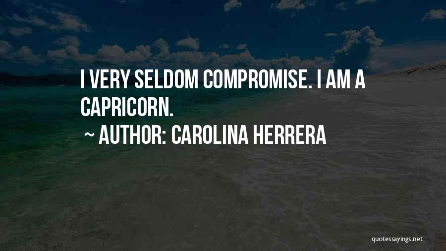 Carolina Herrera Quotes: I Very Seldom Compromise. I Am A Capricorn.