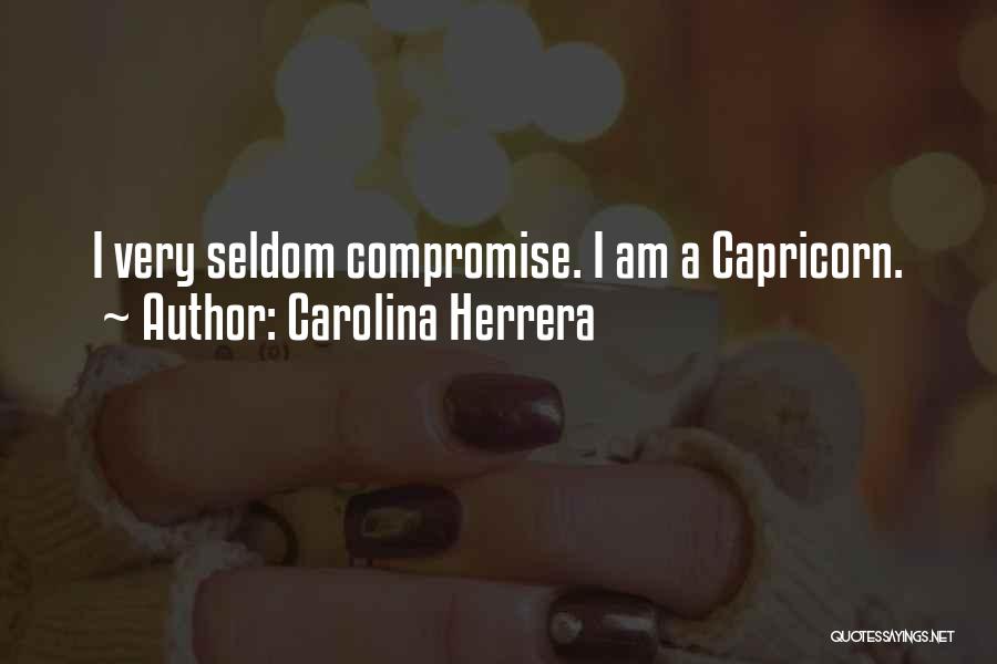 Carolina Herrera Quotes: I Very Seldom Compromise. I Am A Capricorn.