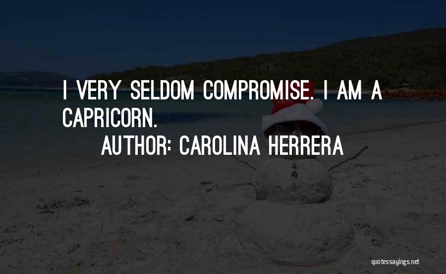 Carolina Herrera Quotes: I Very Seldom Compromise. I Am A Capricorn.