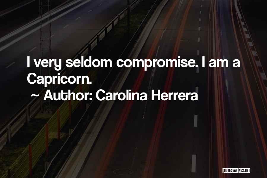 Carolina Herrera Quotes: I Very Seldom Compromise. I Am A Capricorn.