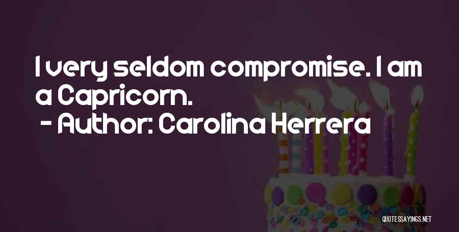 Carolina Herrera Quotes: I Very Seldom Compromise. I Am A Capricorn.