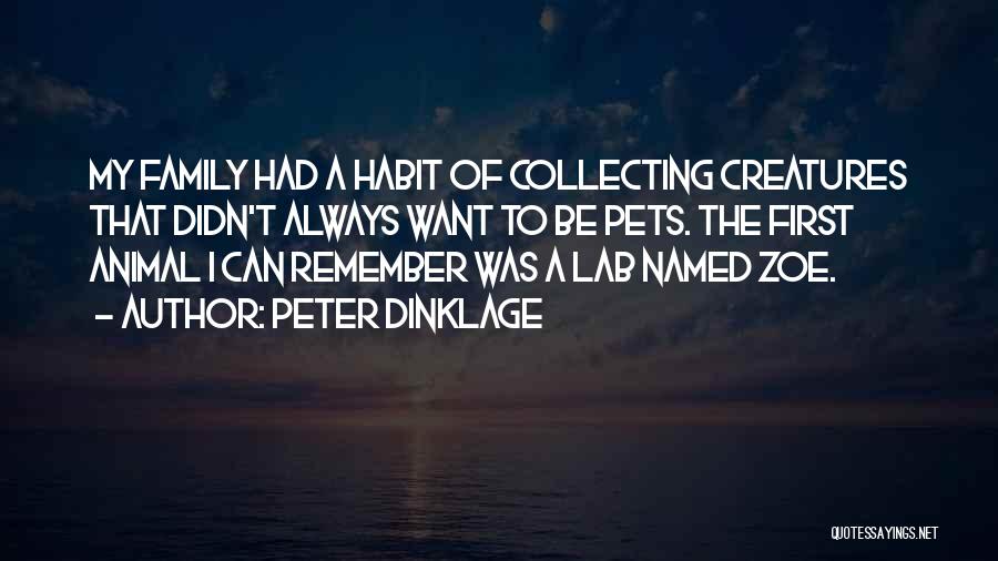 Peter Dinklage Quotes: My Family Had A Habit Of Collecting Creatures That Didn't Always Want To Be Pets. The First Animal I Can