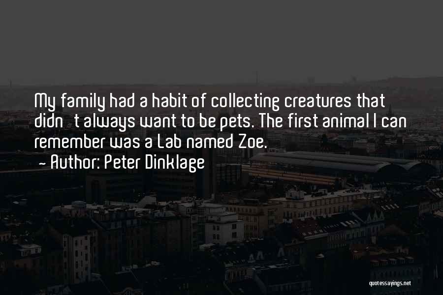 Peter Dinklage Quotes: My Family Had A Habit Of Collecting Creatures That Didn't Always Want To Be Pets. The First Animal I Can