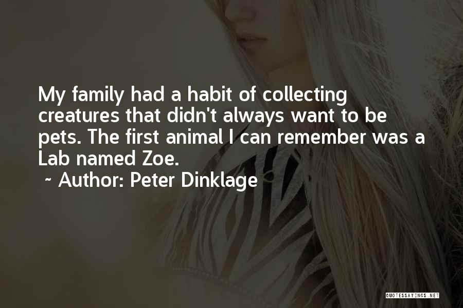 Peter Dinklage Quotes: My Family Had A Habit Of Collecting Creatures That Didn't Always Want To Be Pets. The First Animal I Can