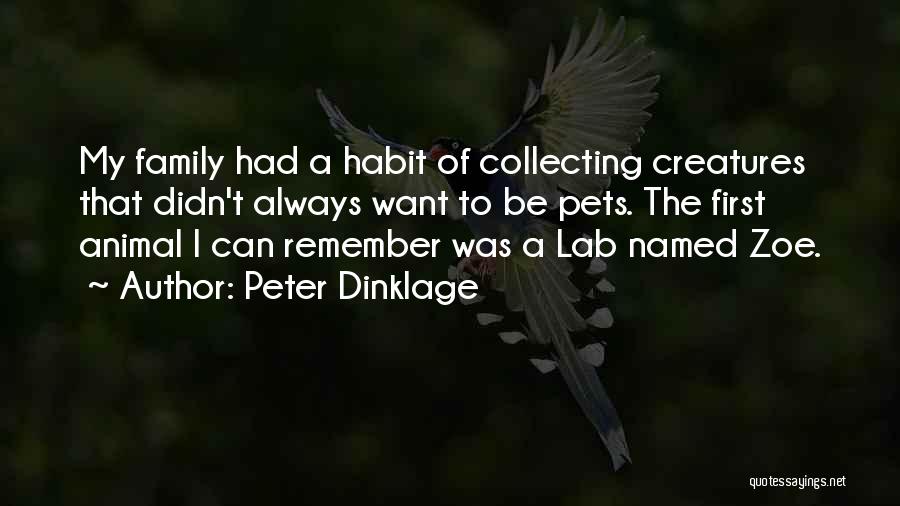 Peter Dinklage Quotes: My Family Had A Habit Of Collecting Creatures That Didn't Always Want To Be Pets. The First Animal I Can