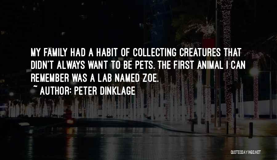 Peter Dinklage Quotes: My Family Had A Habit Of Collecting Creatures That Didn't Always Want To Be Pets. The First Animal I Can