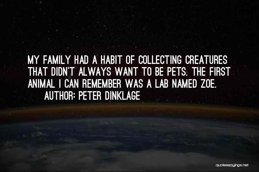 Peter Dinklage Quotes: My Family Had A Habit Of Collecting Creatures That Didn't Always Want To Be Pets. The First Animal I Can