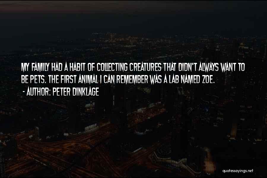 Peter Dinklage Quotes: My Family Had A Habit Of Collecting Creatures That Didn't Always Want To Be Pets. The First Animal I Can