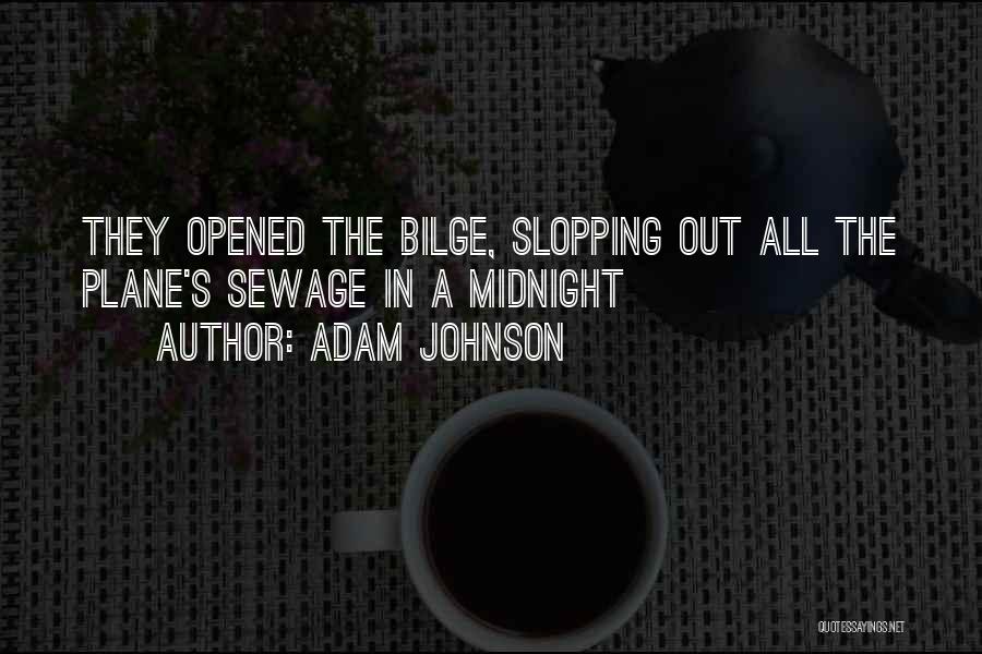 Adam Johnson Quotes: They Opened The Bilge, Slopping Out All The Plane's Sewage In A Midnight