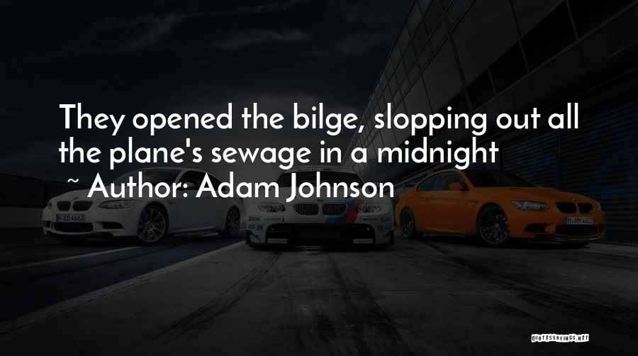 Adam Johnson Quotes: They Opened The Bilge, Slopping Out All The Plane's Sewage In A Midnight