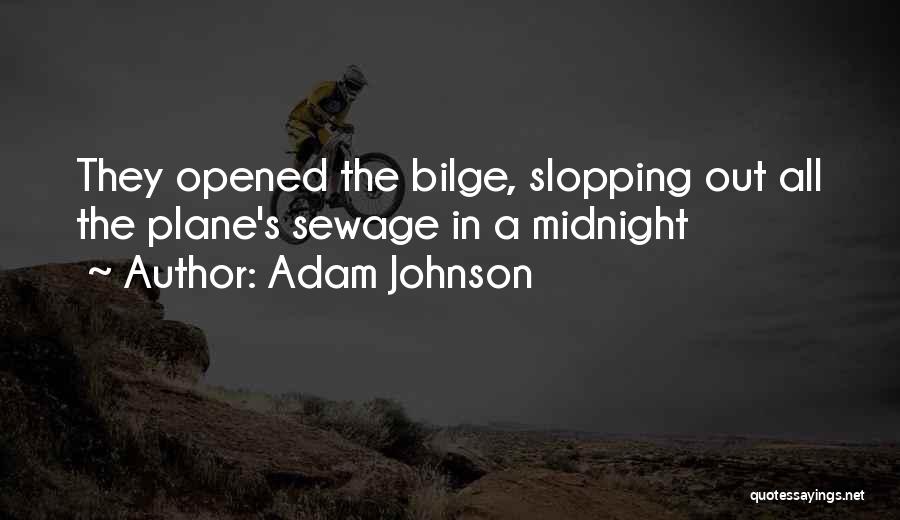 Adam Johnson Quotes: They Opened The Bilge, Slopping Out All The Plane's Sewage In A Midnight