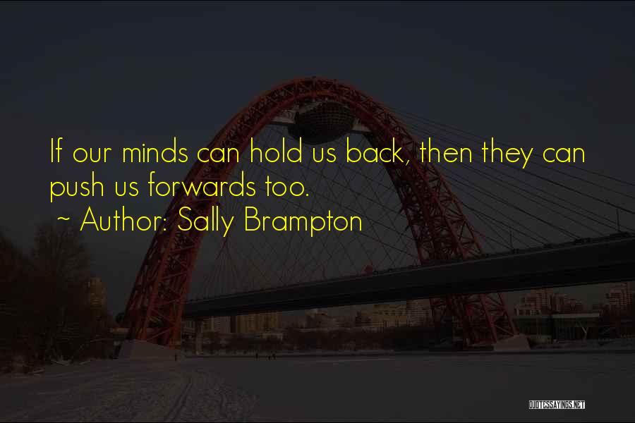 Sally Brampton Quotes: If Our Minds Can Hold Us Back, Then They Can Push Us Forwards Too.