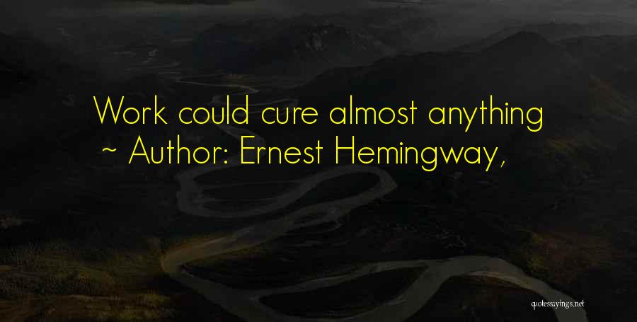 Ernest Hemingway, Quotes: Work Could Cure Almost Anything