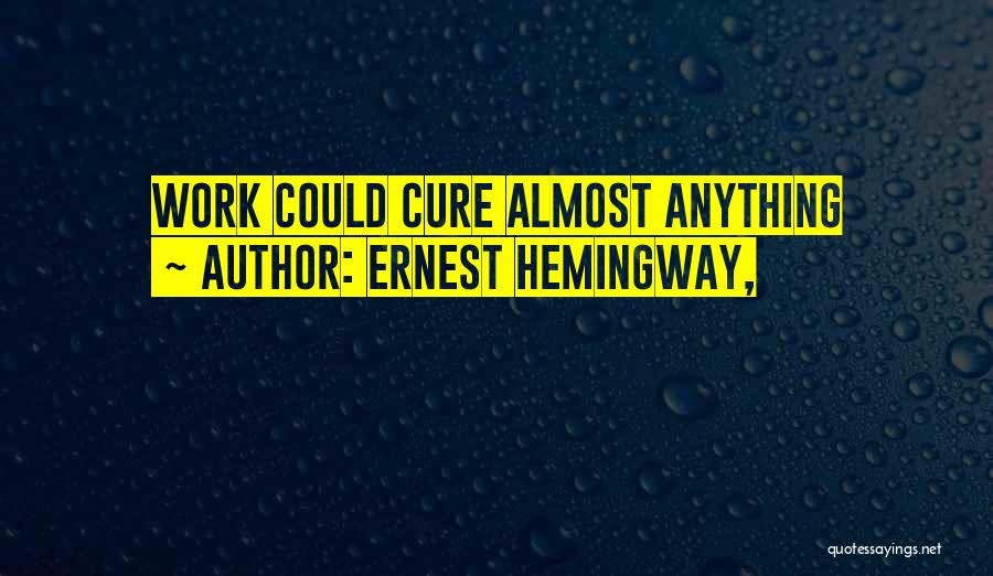 Ernest Hemingway, Quotes: Work Could Cure Almost Anything