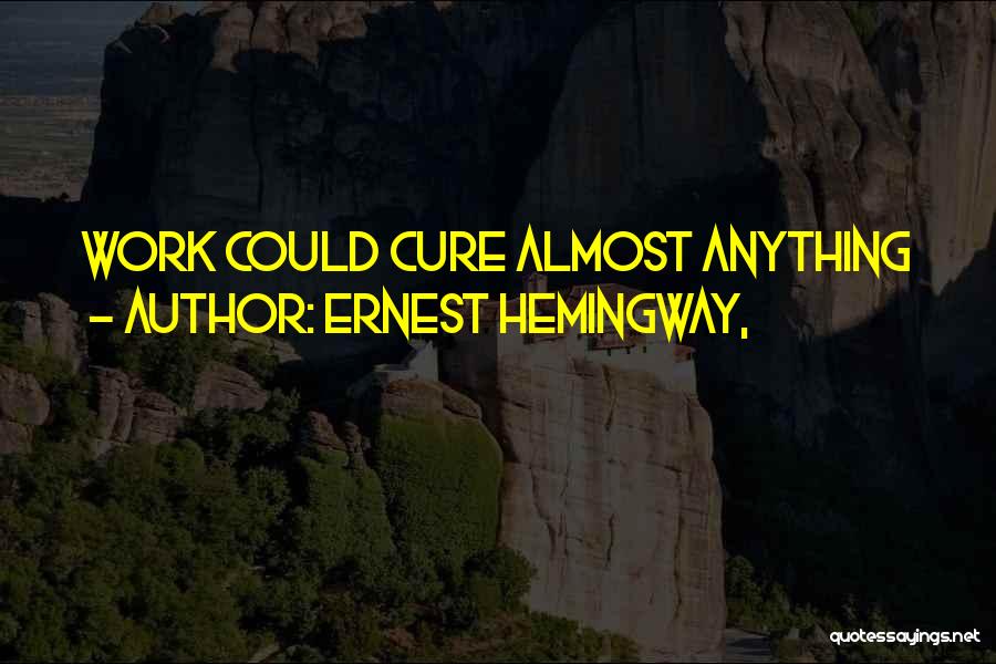 Ernest Hemingway, Quotes: Work Could Cure Almost Anything