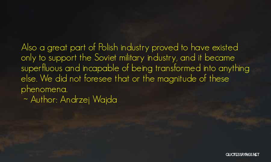 Andrzej Wajda Quotes: Also A Great Part Of Polish Industry Proved To Have Existed Only To Support The Soviet Military Industry, And It