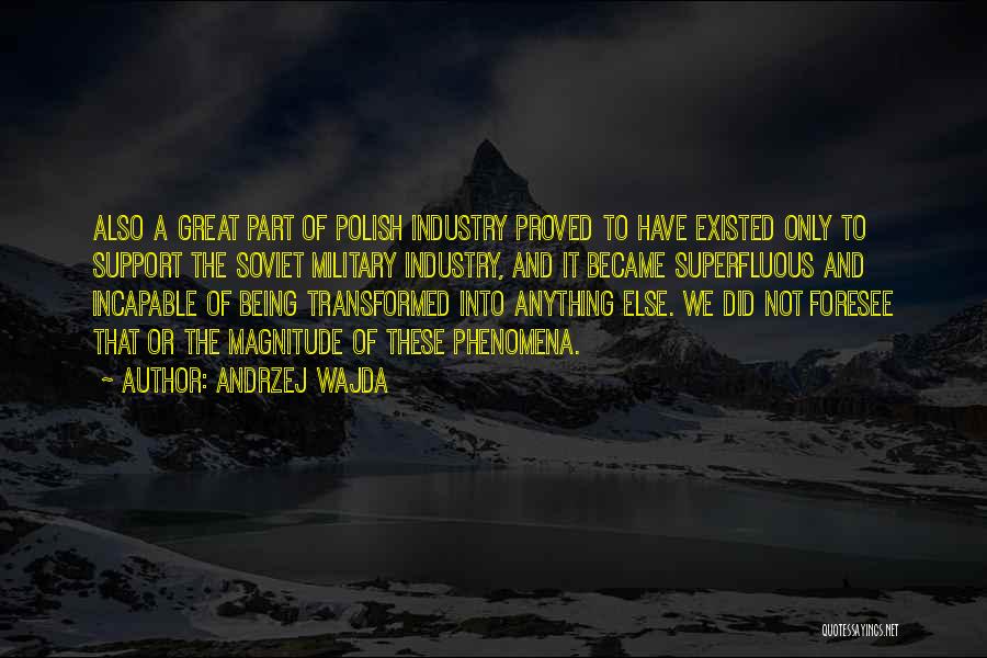 Andrzej Wajda Quotes: Also A Great Part Of Polish Industry Proved To Have Existed Only To Support The Soviet Military Industry, And It