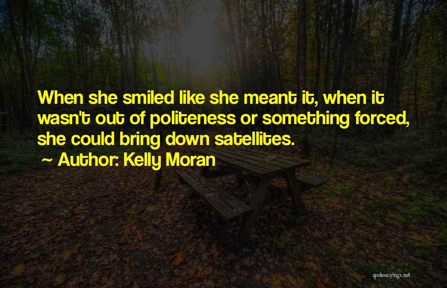 Kelly Moran Quotes: When She Smiled Like She Meant It, When It Wasn't Out Of Politeness Or Something Forced, She Could Bring Down