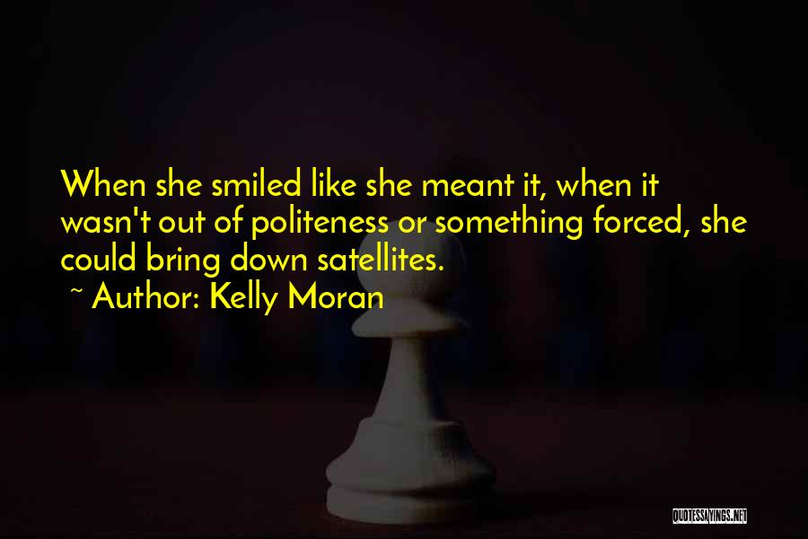 Kelly Moran Quotes: When She Smiled Like She Meant It, When It Wasn't Out Of Politeness Or Something Forced, She Could Bring Down