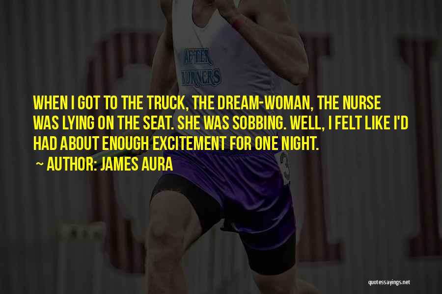 James Aura Quotes: When I Got To The Truck, The Dream-woman, The Nurse Was Lying On The Seat. She Was Sobbing. Well, I
