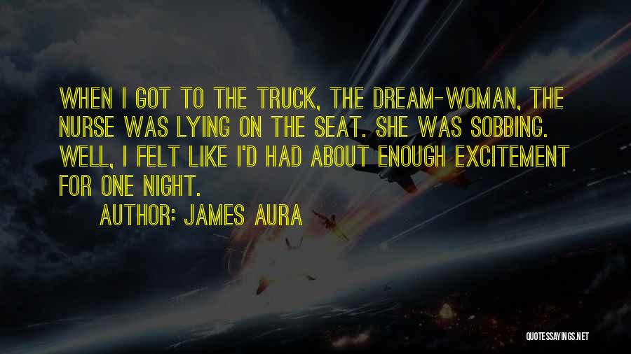 James Aura Quotes: When I Got To The Truck, The Dream-woman, The Nurse Was Lying On The Seat. She Was Sobbing. Well, I