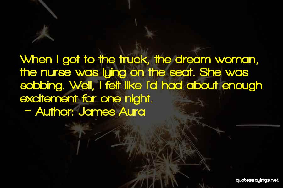 James Aura Quotes: When I Got To The Truck, The Dream-woman, The Nurse Was Lying On The Seat. She Was Sobbing. Well, I