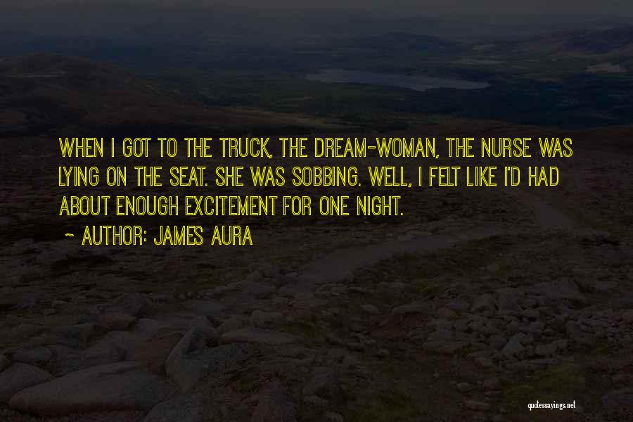 James Aura Quotes: When I Got To The Truck, The Dream-woman, The Nurse Was Lying On The Seat. She Was Sobbing. Well, I