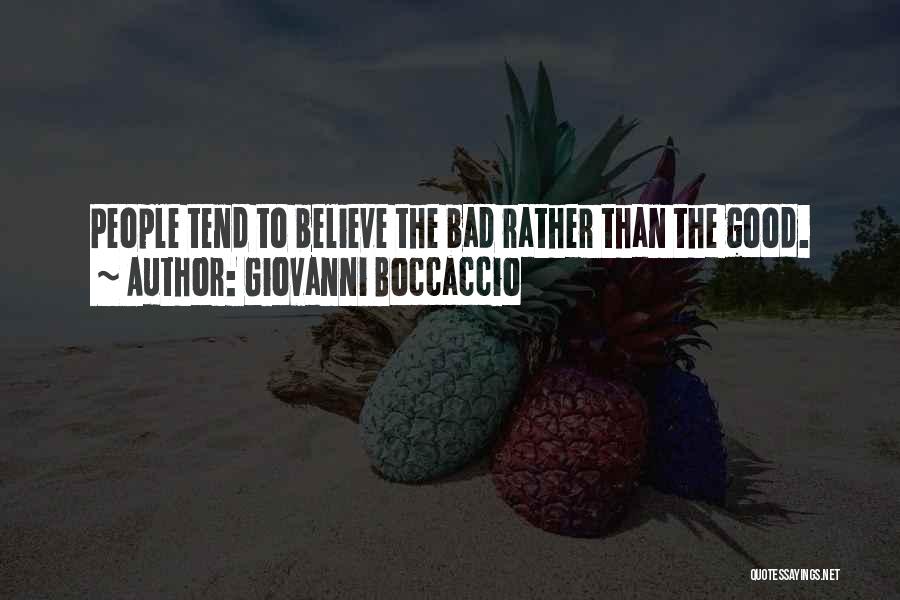 Giovanni Boccaccio Quotes: People Tend To Believe The Bad Rather Than The Good.