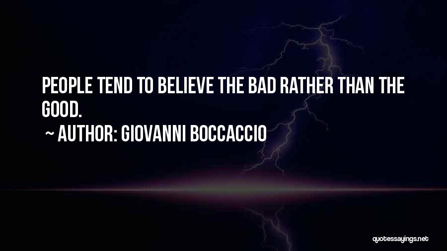 Giovanni Boccaccio Quotes: People Tend To Believe The Bad Rather Than The Good.
