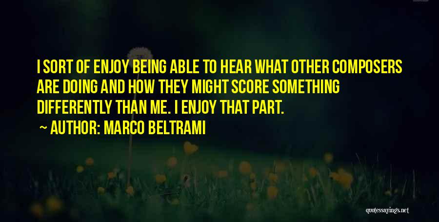Marco Beltrami Quotes: I Sort Of Enjoy Being Able To Hear What Other Composers Are Doing And How They Might Score Something Differently