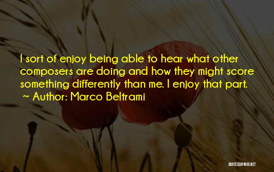 Marco Beltrami Quotes: I Sort Of Enjoy Being Able To Hear What Other Composers Are Doing And How They Might Score Something Differently