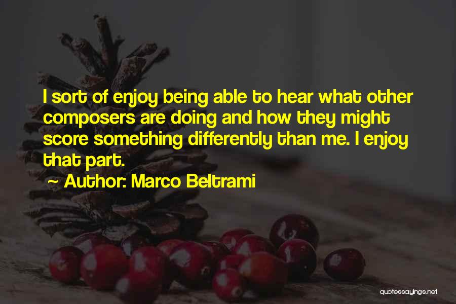 Marco Beltrami Quotes: I Sort Of Enjoy Being Able To Hear What Other Composers Are Doing And How They Might Score Something Differently