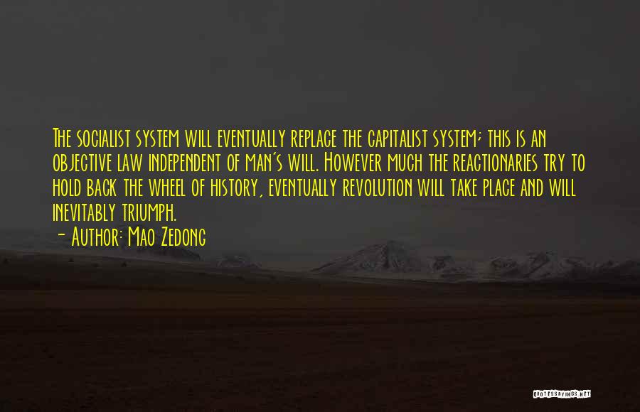 Mao Zedong Quotes: The Socialist System Will Eventually Replace The Capitalist System; This Is An Objective Law Independent Of Man's Will. However Much