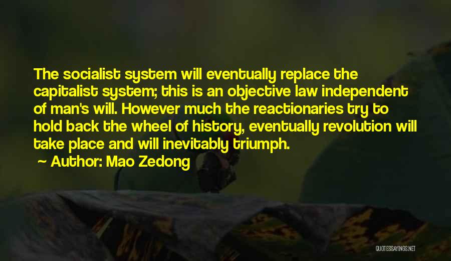 Mao Zedong Quotes: The Socialist System Will Eventually Replace The Capitalist System; This Is An Objective Law Independent Of Man's Will. However Much