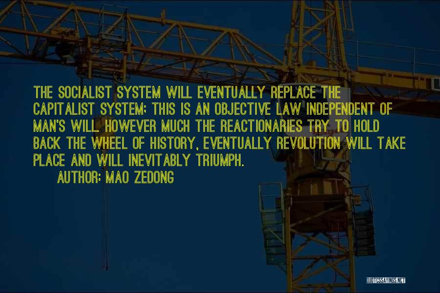 Mao Zedong Quotes: The Socialist System Will Eventually Replace The Capitalist System; This Is An Objective Law Independent Of Man's Will. However Much