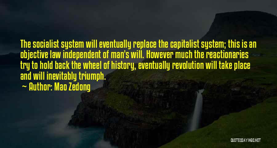 Mao Zedong Quotes: The Socialist System Will Eventually Replace The Capitalist System; This Is An Objective Law Independent Of Man's Will. However Much
