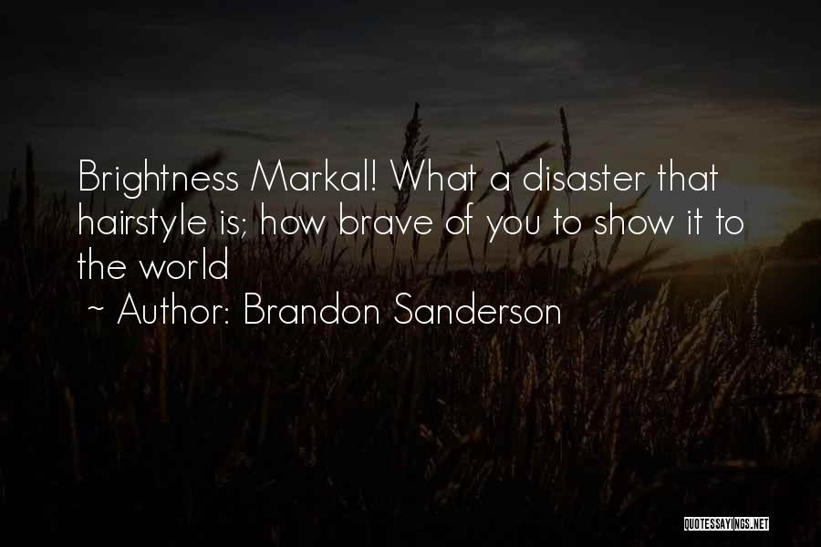 Brandon Sanderson Quotes: Brightness Markal! What A Disaster That Hairstyle Is; How Brave Of You To Show It To The World
