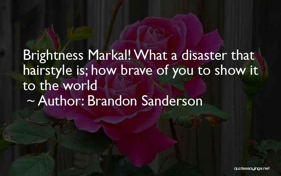 Brandon Sanderson Quotes: Brightness Markal! What A Disaster That Hairstyle Is; How Brave Of You To Show It To The World