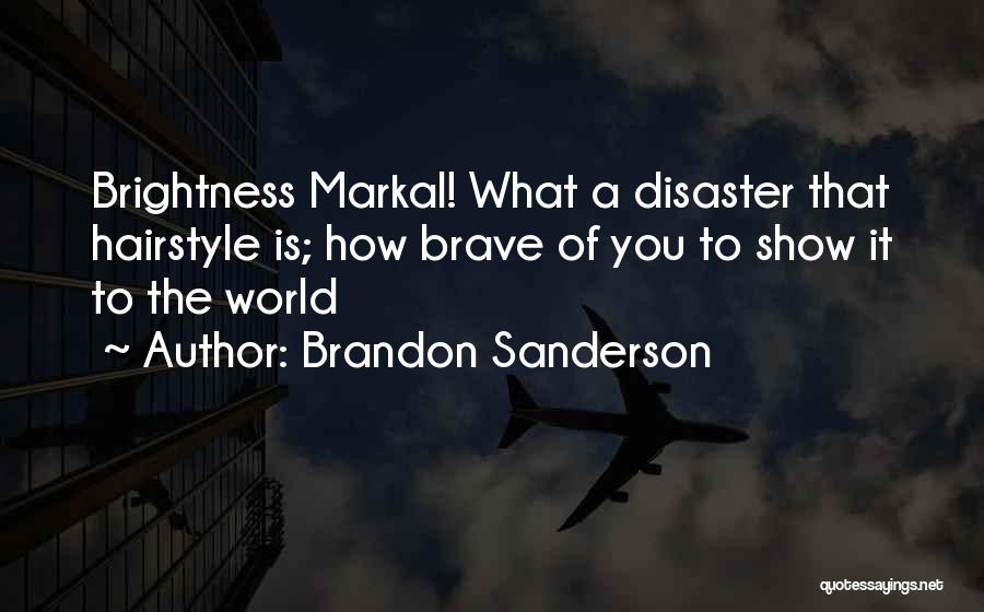 Brandon Sanderson Quotes: Brightness Markal! What A Disaster That Hairstyle Is; How Brave Of You To Show It To The World
