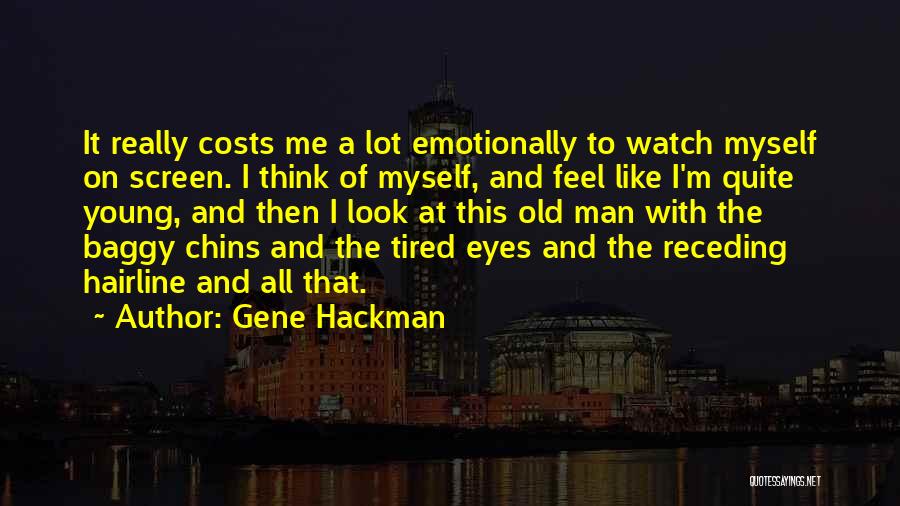 Gene Hackman Quotes: It Really Costs Me A Lot Emotionally To Watch Myself On Screen. I Think Of Myself, And Feel Like I'm