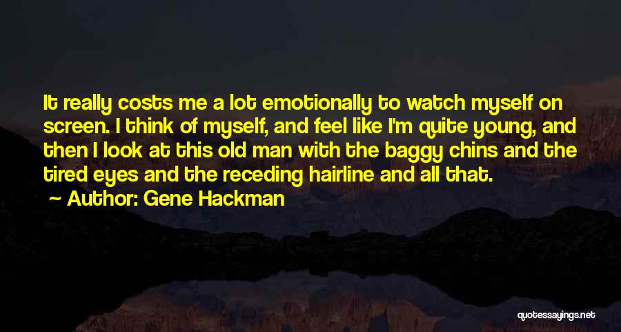 Gene Hackman Quotes: It Really Costs Me A Lot Emotionally To Watch Myself On Screen. I Think Of Myself, And Feel Like I'm